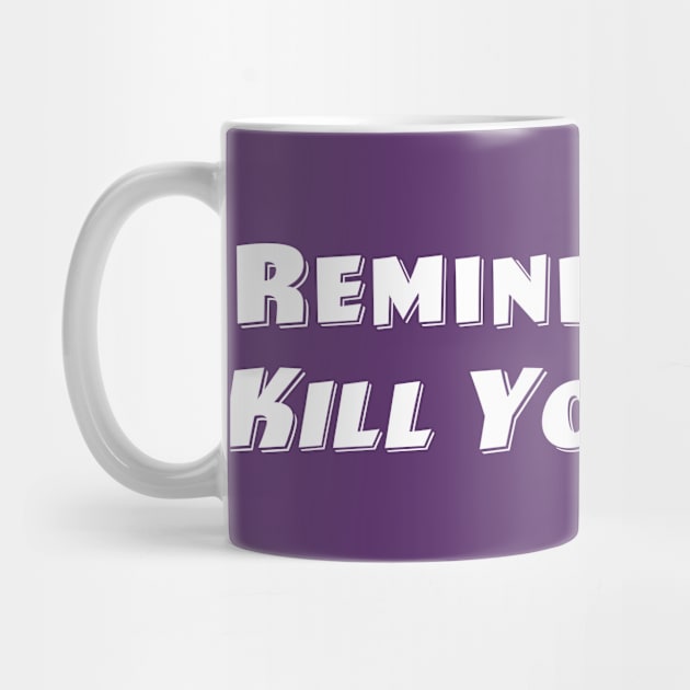 Remind Me To Kill You Later. by Vandalay Industries